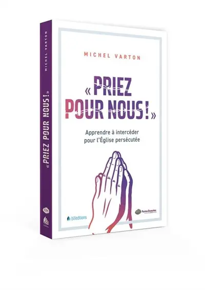 Priez pour nous ! : apprendre à intercéder pour l'Eglise persécutée