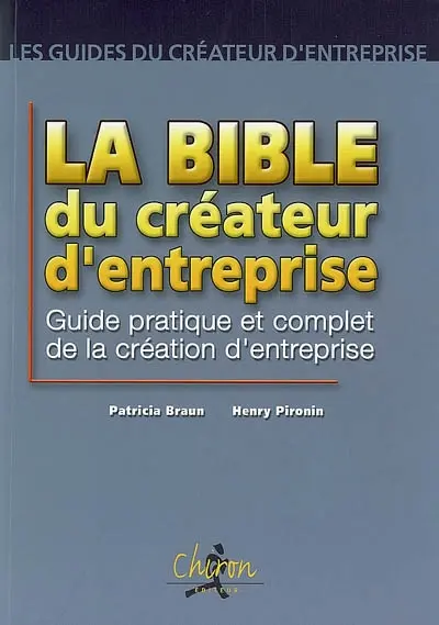 La Bible du créateur d'entreprise : guide pratique et complet de la création d'entreprise