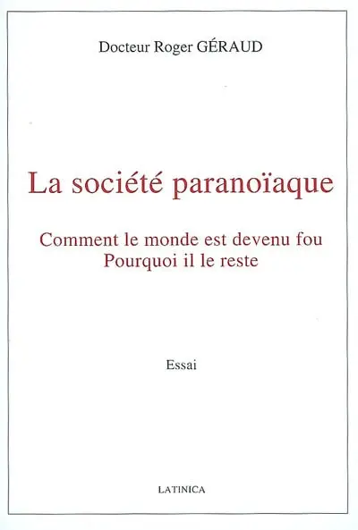 La société paranoïaque : comment le monde est devenu fou, pourquoi il le reste : essai