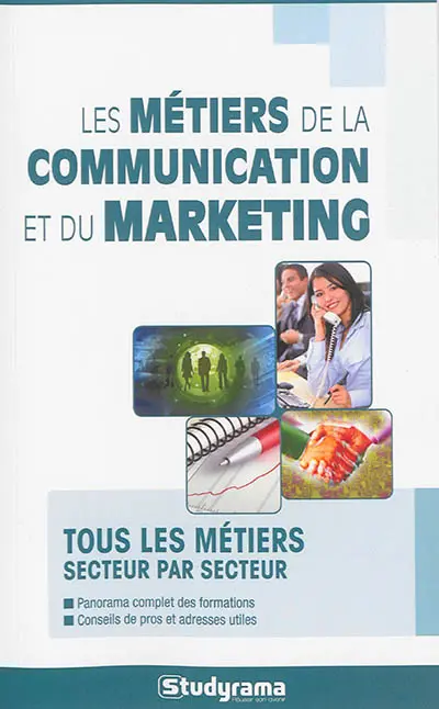 Les métiers de la communication et du marketing : tous les métiers secteur par secteur : panorama complet des formations, conseils de pros et adresses utiles