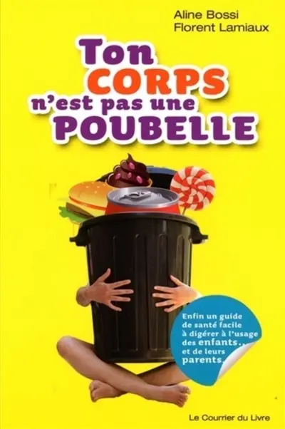 Ton corps n'est pas une poubelle : enfin un guide de santé facile à digérer à l'usage des enfants... et de leurs parents