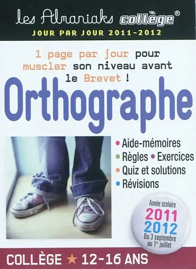 Orthographe collège, 12-16 ans : aide-mémoires, règles, exercices, quiz et solutions, révisions : année scolaire 2011-2012, du 3 septembre au 1er juillet