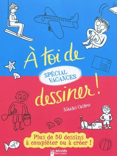 A toi de dessiner !. Spécial vacances : plus de 50 dessins à compléter ou à créer !
