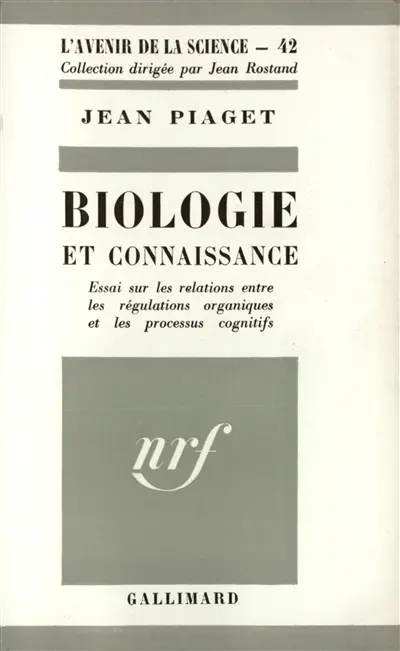 Biologie et connaissance : essai sur les relations entre les régulations organiques et les processus cognitifs