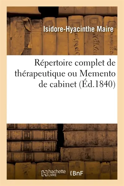Répertoire complet de thérapeutique ou Memento de cabinet : à l'usage des personnes qui exercent l'art de guérir