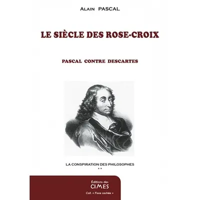 La conspiration des philosophes. Vol. 2. Le siècle des Rose-Croix : Pascal contre Descartes