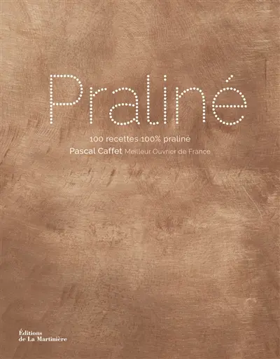 Praliné : 100 recettes 100 % praliné