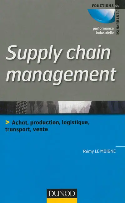 Supply chain management : achat, production, logistique, transport, vente