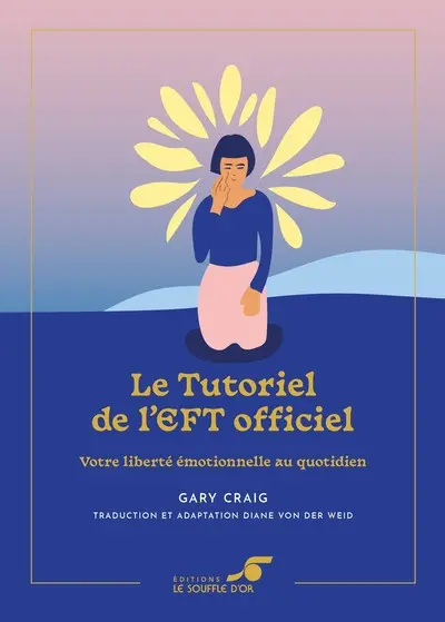 Le tutoriel de l'EFT officiel : votre liberté émotionnelle au quotidien