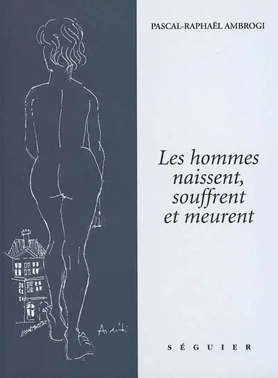 Les hommes naissent, souffrent et meurent