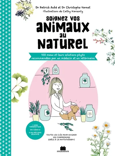 Soignez vos animaux au naturel : 100 maux et leurs solutions phyto recommandées par un médecin et un vétérinaire : toutes les clés pour soigner vos compagnons grâce à la phytothérapie