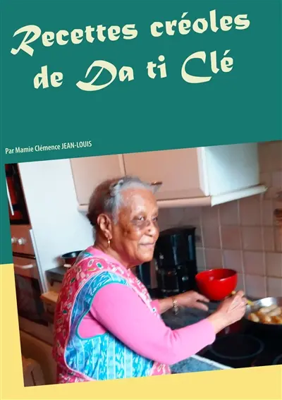 Recettes créoles de Da ti Clé : Par Mamie Clémence JEAN-LOUIS