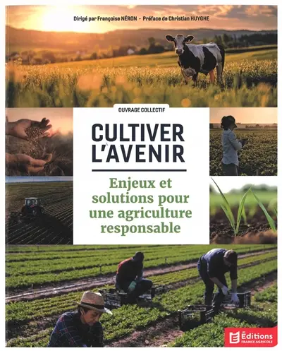 Cultiver l'avenir : enjeux et solutions pour une agriculture responsable : ouvrage collectif