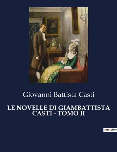 LE NOVELLE DI GIAMBATTISTA CASTI : TOMO II : Un affresco satirico della società del XVIII secolo