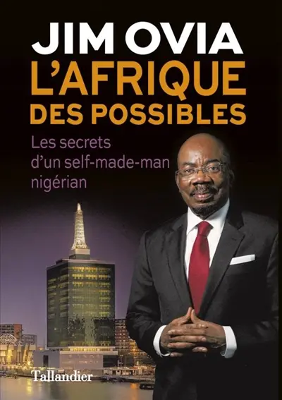 L'Afrique des possibles : les secrets du succès d'un self-made-man nigérian