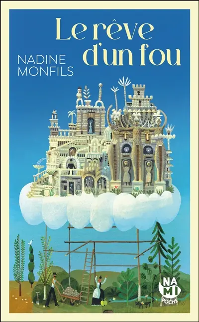 Le rêve d'un fou : fiction d'après la vie du facteur Cheval