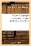 Magie et physique amusante : oeuvre posthume (Ed.1877)
