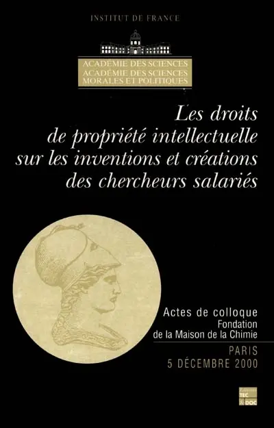 Les droits de propriété intellectuelle sur les inventions et créations des chercheurs salariés : colloque, Paris 5 déc. 2000, Fondation de la Maison de la chimie
