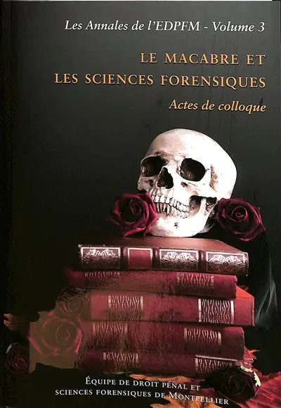Les annales de l'équipe de droit pénal et sciences forensiques de Montpellier. Vol. 3. Le macabre et les sciences forensiques : actes de colloque