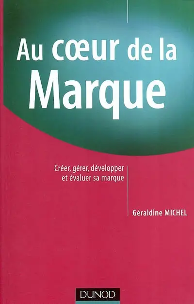 Au coeur de la marque : créer, gérer, développer et évaluer sa marque