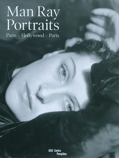 Man Ray : portraits : Paris-Hollywood-Paris