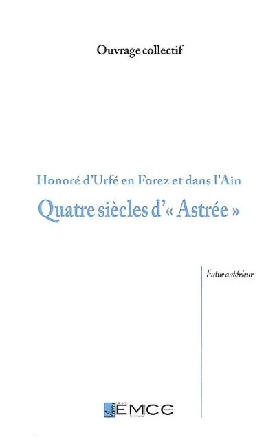 Honoré d'Urfé en Forez et dans l'Ain : quatre siècles d'Astrée
