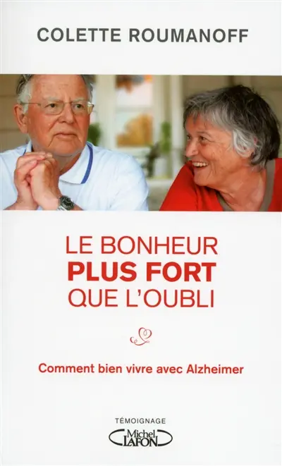 Le bonheur plus fort que l'oubli : comment bien vivre avec Alzheimer