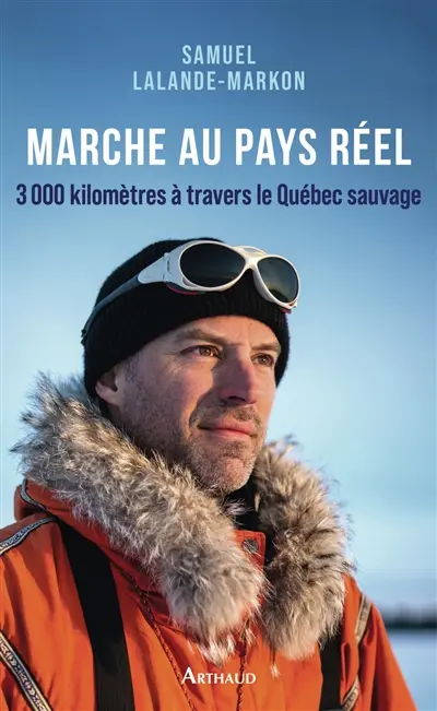Marche au pays réel : 3.000 kilomètres à travers le Québec sauvage
