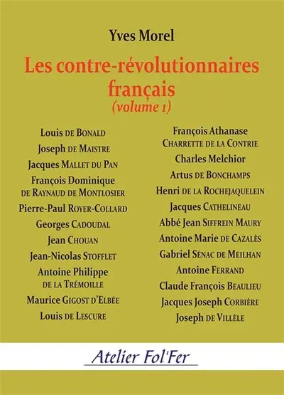 Les contre-révolutionnaires français. Vol. 1. Louis de Bonald, Joseph de Maistre, Jacques Mallet du Pan, François Dominique de Raynaud de Montlosier...