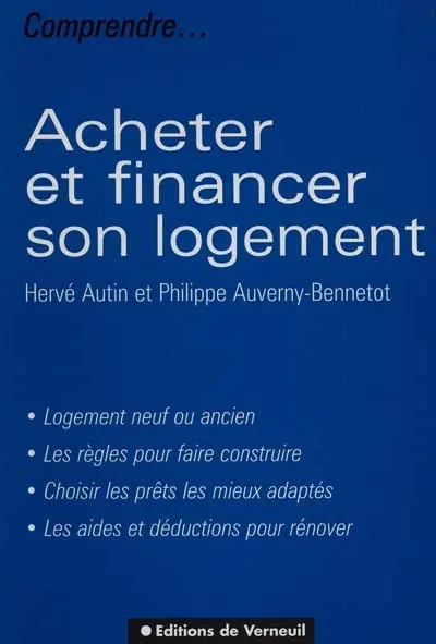 Acheter et financer son logement : logement neuf ou ancien, les règles pour construire, choisir les prêts les mieux adaptés...