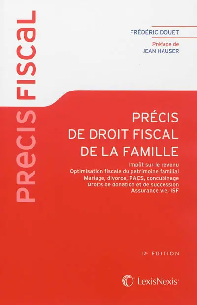 Précis de droit fiscal de la famille : impôt sur le revenu, optimisation fiscale du patrimoine familial, mariage, divorce, PACS, concubinage, droits de donation et de succession, assurance-vie, ISF