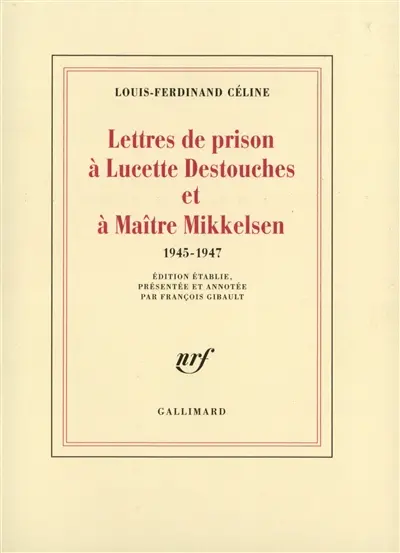 Lettres de prison à Lucette Destouches et à Maître Mikkelsen : 1945-1947