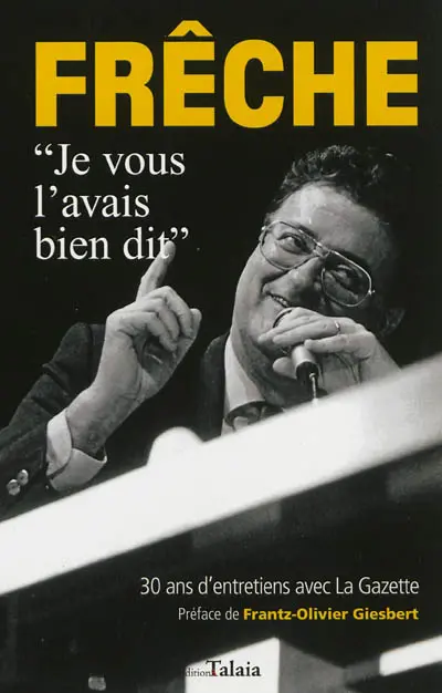 Frêche : je vous l'avais bien dit : 30 ans d'entretiens avec La Gazette