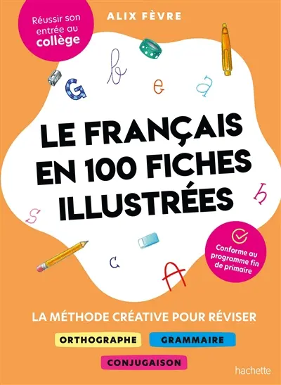 Le français en 100 fiches illustrées : la méthode créative pour réviser orthographe, grammaire, conjugaison : réussir son entrée au collège, conforme au programme de fin de primaire
