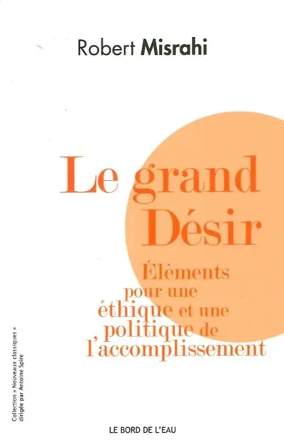 Le grand désir : éléments pour une éthique et une politique de l'accomplissement