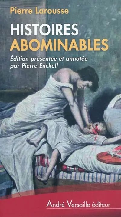 Histoires abominables : 48 affaires criminelles du XIXe siècle (1817-1887)