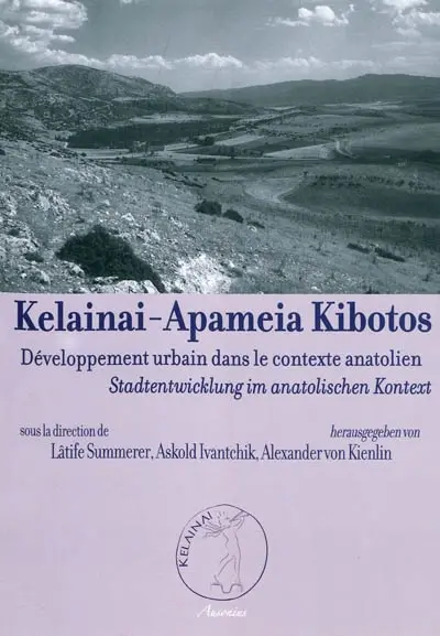 Kelainai-Apameia Kibotos : développement urbain dans le contexte anatolien : actes du colloque international Munich, 2-4 avril 2009. Kelainai-Apameia Kibotos : Stadtentwicklung im anatolischen Kontext : Akten des internationale Kolloquiums, München, 2-4 april 2009