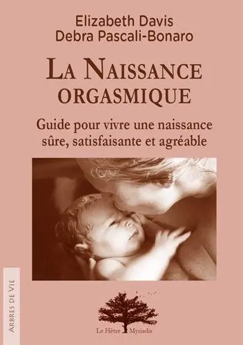 La naissance orgasmique : guide pour vivre une naissance sûre, satisfaisante et agréable