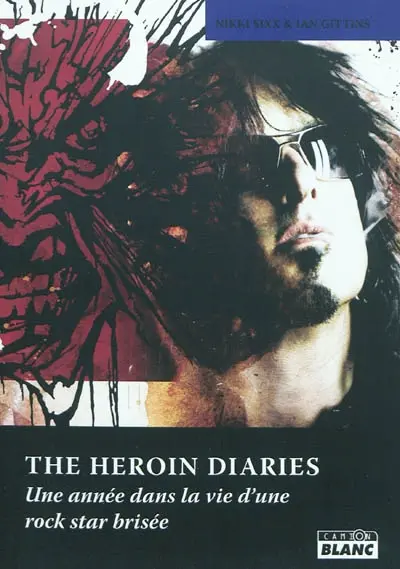 The heroin diaries : une année dans la vie d'une rock star brisée