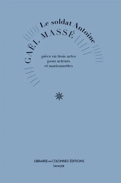 Le soldat Antoine : pièce en trois actes pour acteurs et marionnettes