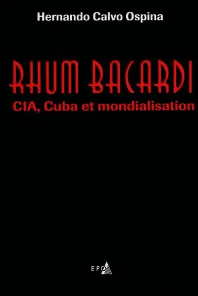 Rhum Bacardi : CIA, Cuba et mondialisation
