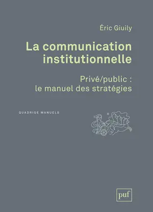 La communication institutionnelle : privé-public, le manuel des stratégies