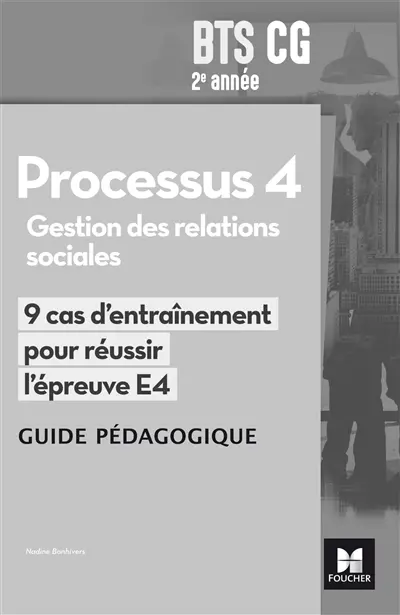 Gestion des relations sociales, processus 4, BTS CG 2e année : 9 cas d'entraînement pour réussir l'épreuve E4 : guide pédagogique