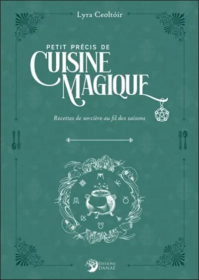 Petit précis de cuisine magique : recettes de sorcière au fil des saisons