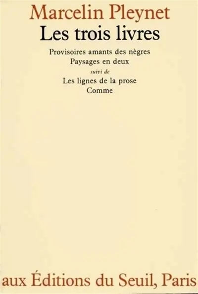 Les Trois livres : Avec: Provisoires amants des nègres, Paysages en deux, les Lignes de la prose et Comme