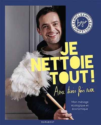 Je nettoie tout ! avec trois fois rien : mon ménage écologique et économique