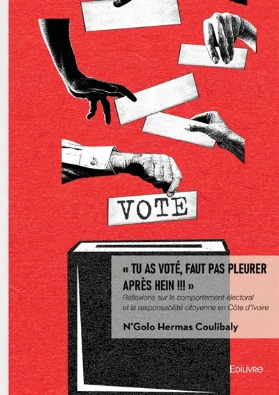 " Tu as voté, faut pas pleurer après hein !!! : " : Réflexions sur le comportement électoral et la responsabilité citoyenne en Côte d'Ivoire