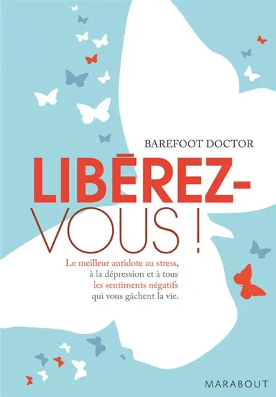 Libérez-vous ! : le meilleur antidote au stress, à la dépression et à tous les sentiments négatifs qui vous gâchent la vie