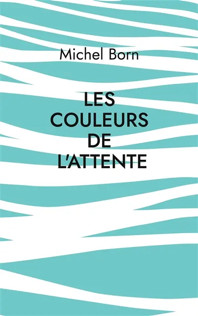 Les couleurs de l'attente : Peintures et poèmes