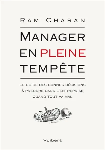 Manager en pleine tempête : le guide des bonnes décisions à prendre dans l'entreprise quand tout va mal